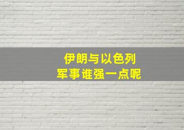 伊朗与以色列军事谁强一点呢