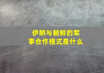 伊朗与朝鲜的军事合作模式是什么