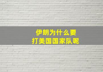 伊朗为什么要打美国国家队呢