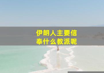 伊朗人主要信奉什么教派呢