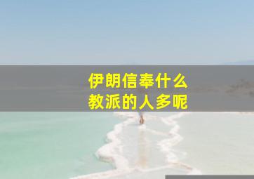 伊朗信奉什么教派的人多呢