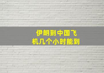 伊朗到中国飞机几个小时能到