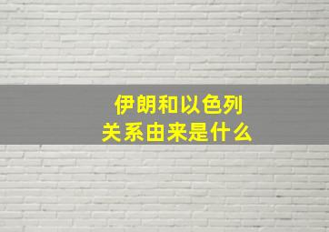 伊朗和以色列关系由来是什么