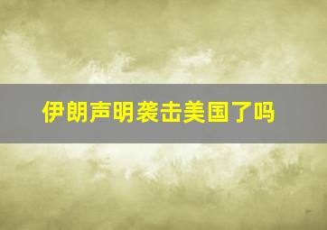 伊朗声明袭击美国了吗