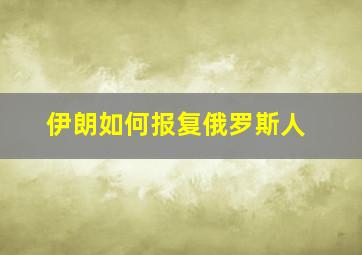 伊朗如何报复俄罗斯人