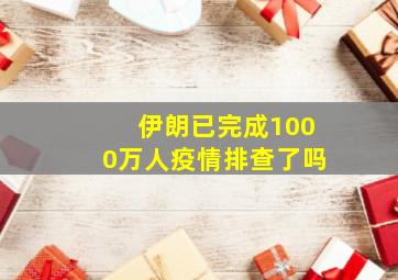 伊朗已完成1000万人疫情排查了吗