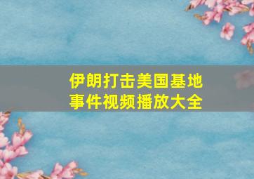 伊朗打击美国基地事件视频播放大全