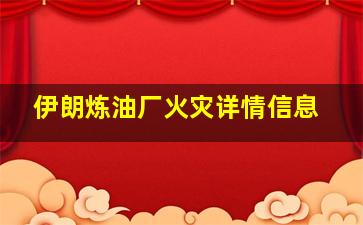 伊朗炼油厂火灾详情信息