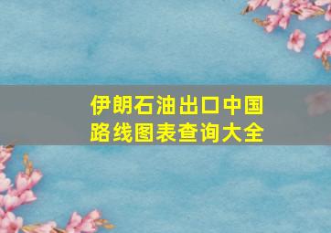 伊朗石油出口中国路线图表查询大全