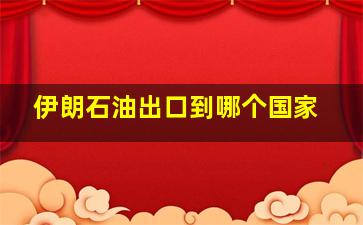 伊朗石油出口到哪个国家