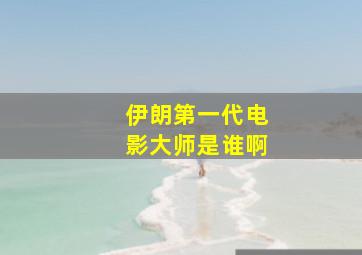 伊朗第一代电影大师是谁啊