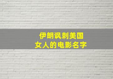 伊朗讽刺美国女人的电影名字