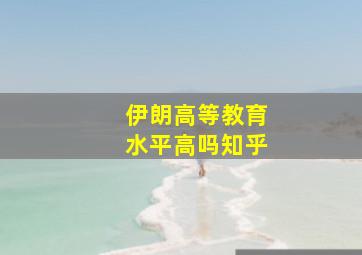 伊朗高等教育水平高吗知乎