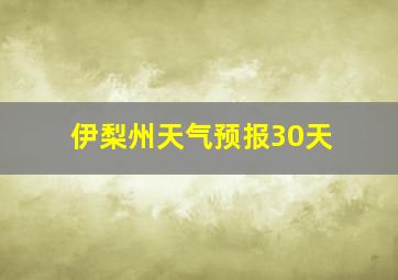 伊梨州天气预报30天