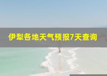 伊犁各地天气预报7天查询