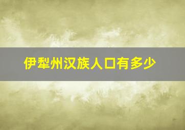 伊犁州汉族人口有多少