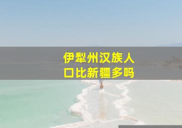 伊犁州汉族人口比新疆多吗