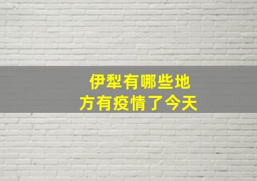 伊犁有哪些地方有疫情了今天