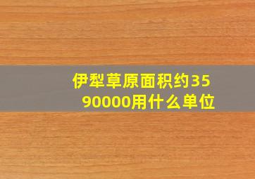 伊犁草原面积约3590000用什么单位