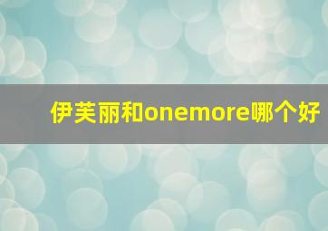 伊芙丽和onemore哪个好