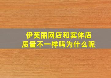 伊芙丽网店和实体店质量不一样吗为什么呢