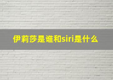 伊莉莎是谁和siri是什么