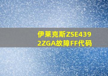 伊莱克斯ZSE4392ZGA故障FF代码