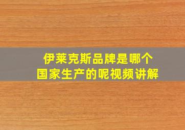 伊莱克斯品牌是哪个国家生产的呢视频讲解