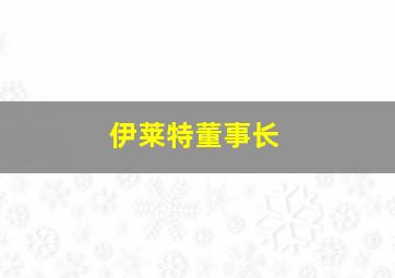 伊莱特董事长