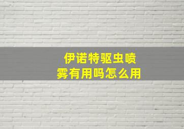 伊诺特驱虫喷雾有用吗怎么用