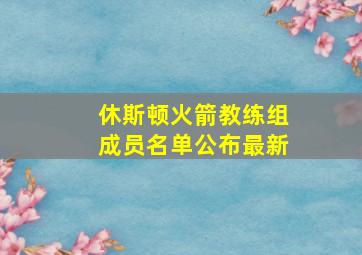 休斯顿火箭教练组成员名单公布最新