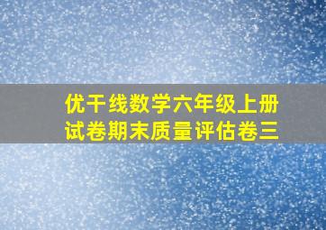 优干线数学六年级上册试卷期末质量评估卷三