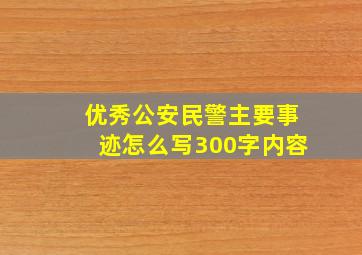 优秀公安民警主要事迹怎么写300字内容