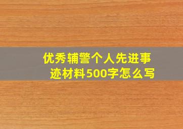 优秀辅警个人先进事迹材料500字怎么写