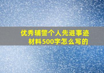 优秀辅警个人先进事迹材料500字怎么写的