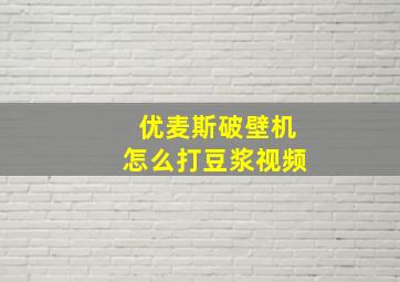 优麦斯破壁机怎么打豆浆视频