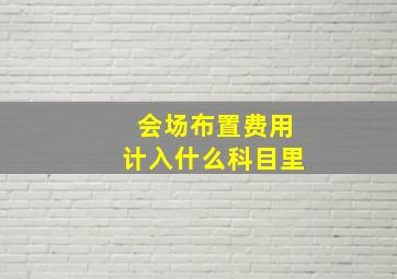 会场布置费用计入什么科目里