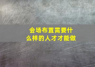 会场布置需要什么样的人才才能做