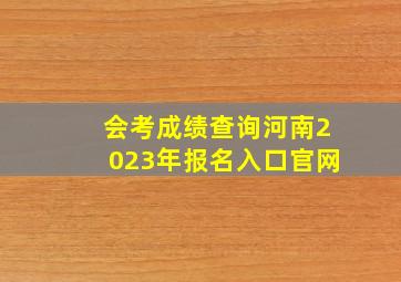 会考成绩查询河南2023年报名入口官网