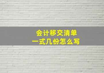 会计移交清单一式几份怎么写