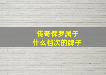 传奇保罗属于什么档次的牌子