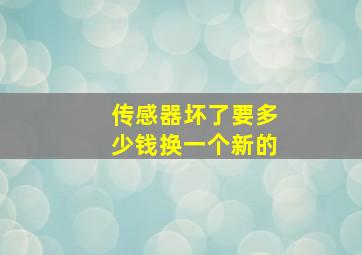 传感器坏了要多少钱换一个新的