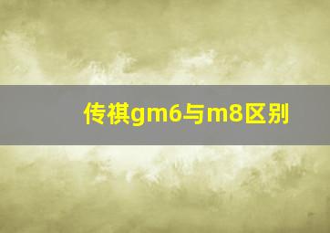 传祺gm6与m8区别