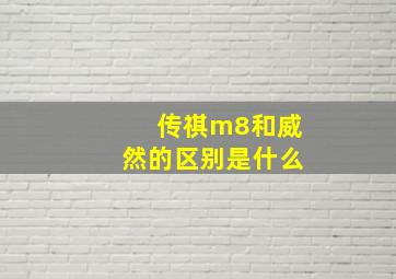 传祺m8和威然的区别是什么