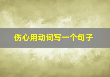 伤心用动词写一个句子