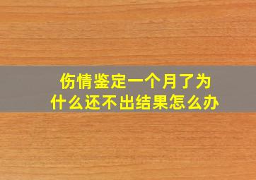 伤情鉴定一个月了为什么还不出结果怎么办