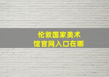 伦敦国家美术馆官网入口在哪