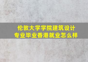 伦敦大学学院建筑设计专业毕业香港就业怎么样