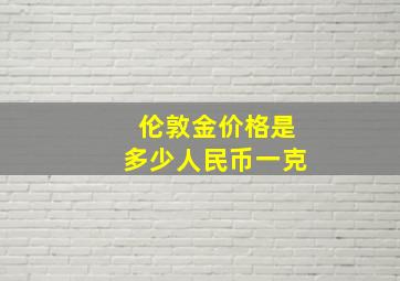 伦敦金价格是多少人民币一克