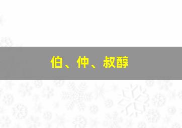 伯、仲、叔醇